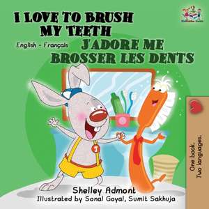 I Love to Brush My Teeth J'adore me brosser les dents de Shelley Admont