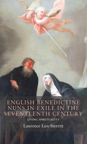 English Benedictine Nuns in Exile in the Seventeenth Century de Laurence Lux-Sterritt