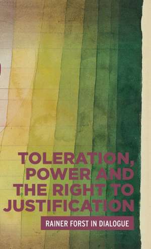 Toleration, Power and the Right to Justification: Rainer Forst in Dialogue de Rainer Forst