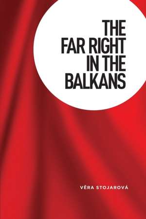 Far Right in the Balkans de Vera Stojarova