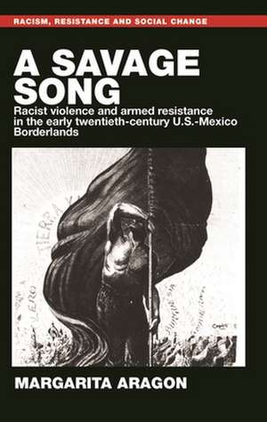 Fire and Blood: Racist Violence and Armed Resistance in the Early Twentieth-Century U.S.-Mexico Borderlands de Margarita Aragon