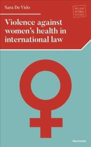 Violence Against Women's Health in International Law de Sara De Vido