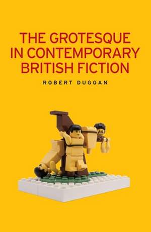 Grotesque in Contemporary British Fiction de Robert Duggan