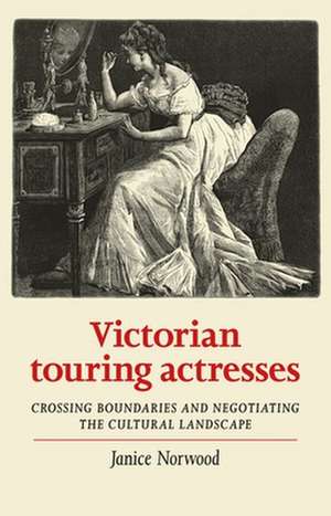 Victorian Touring Actresses de Janice Norwood