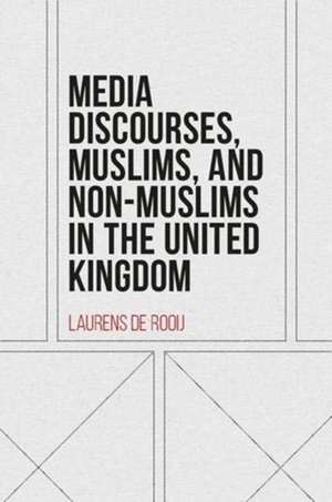 Media Discourses, Muslims, and Non-Muslims in the United Kingdom de Laurens de Rooij