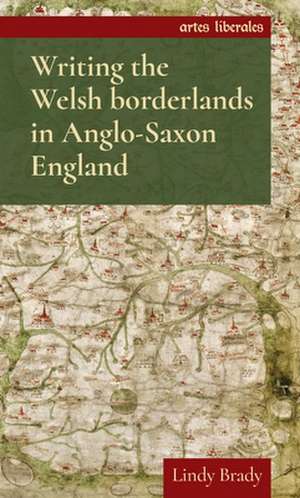 Writing the Welsh Borderlands in Anglo-Saxon England de Lindy Brady