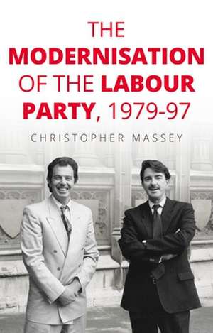 Modernisation of the Labour Party, 1979-97 de Christopher (Lecturer in Politics and History) Massey