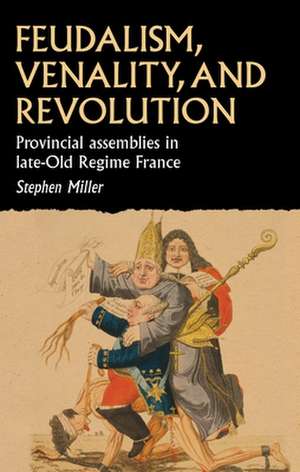 Feudalism, Venality, and Revolution de Stephen (Associate Professor of History) Miller