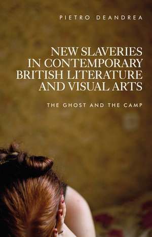 New Slaveries in Contemporary British Literature and Visual Arts de PIETRO DEANDREA