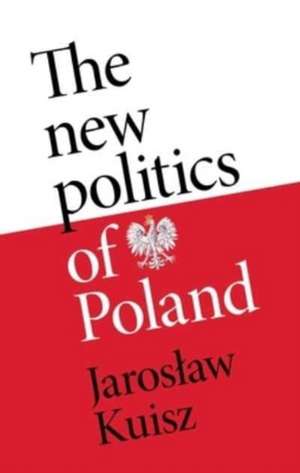 The new politics of Poland de Jaroslaw Kuisz