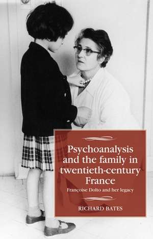 Psychoanalysis and the Family in Twentieth-Century France de Richard Bates