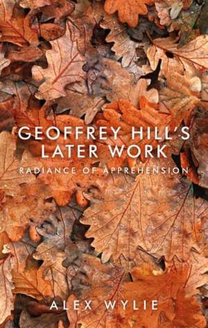 Geoffrey Hill's Later Work de Alex Wylie