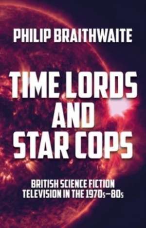 Time Lords and Star Cops de Philip Braithwaite