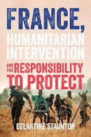 France, humanitarian intervention and the responsibility to protect de Eglantine Staunton