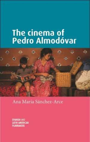 The cinema of Pedro Almodóvar de Ana María Sanchez-Arce