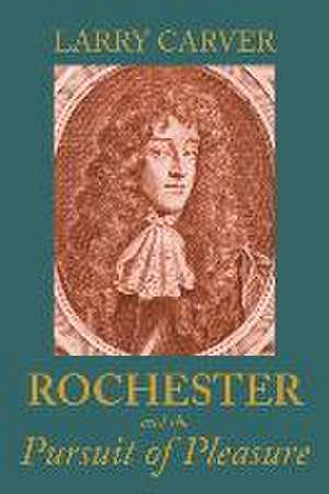 Rochester and the pursuit of pleasure de Larry D Carver