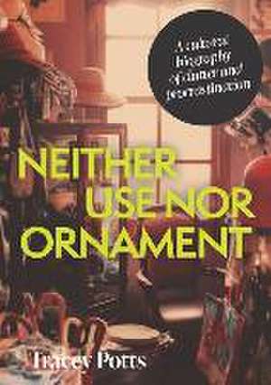 Neither Use Nor Ornament de Tracey Potts