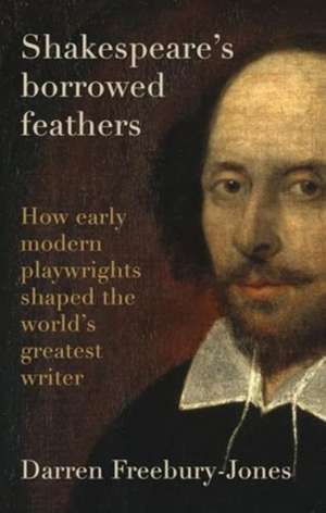 Shakespeare's Borrowed Feathers de Darren Freebury-Jones