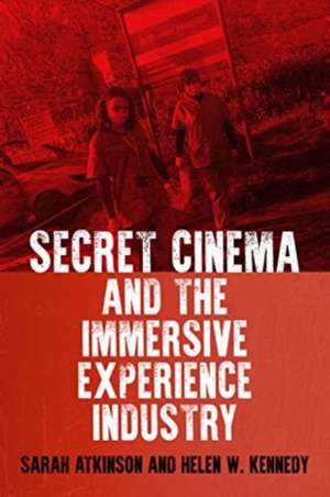 Secret Cinema and the Immersive Experience Industry de Sarah Atkinson