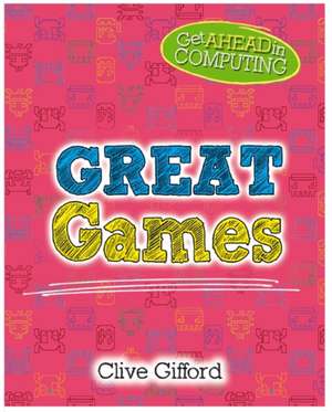 Get Ahead in Computing: Great Games de Clive Gifford