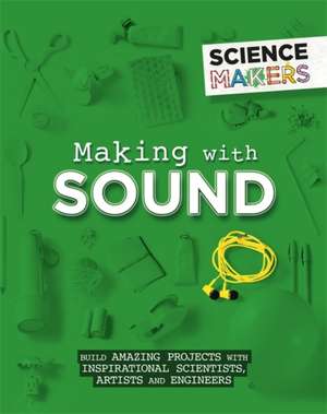 Science Makers: Making with Sound de Anna Claybourne