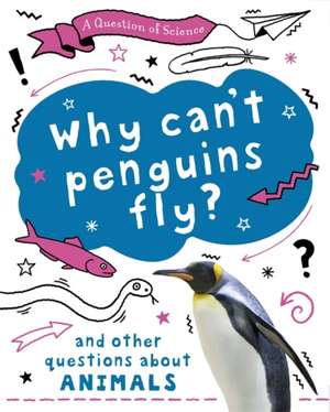 Claybourne, A: A Question of Science: Why can't penguins fly de Anna Claybourne