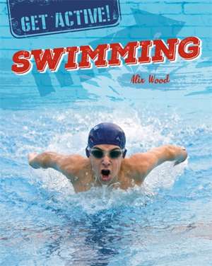 Get Active!: Swimming de Alix Wood