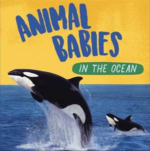 Animal Babies: In the Ocean de Sarah Ridley