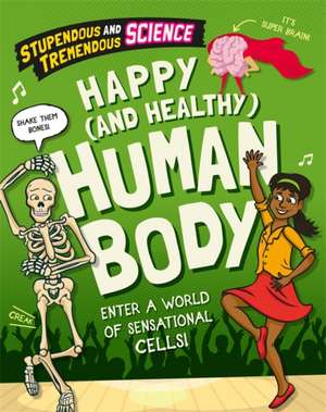 Stupendous and Tremendous Science: Happy and Healthy Human Body de Claudia Martin