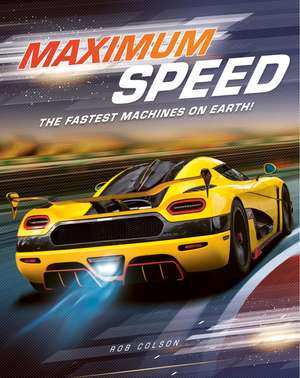 Maximum Speed: The fastest machines on Earth! de Rob Colson