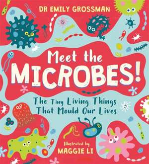 Meet the Microbes! de Emily Grossman