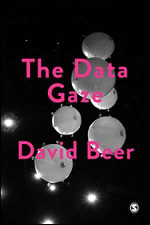 The Data Gaze: Capitalism, Power and Perception de David Beer