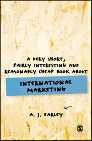 A Very Short, Fairly Interesting, Reasonably Cheap Book About... International Marketing de A J Earley