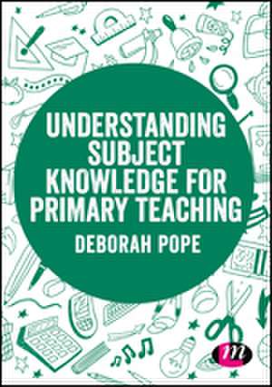 Understanding Subject Knowledge for Primary Teaching de Deborah Pope