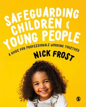 Safeguarding Children and Young People: A Guide for Professionals Working Together de Nick Frost