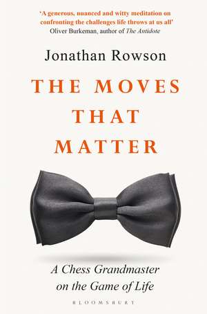 The Moves that Matter: A Chess Grandmaster on the Game of Life de Jonathan Rowson