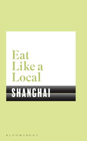 Eat Like a Local SHANGHAI de Bloomsbury