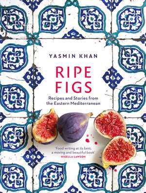 Ripe Figs: Recipes and Stories from the Eastern Mediterranean de Yasmin Khan