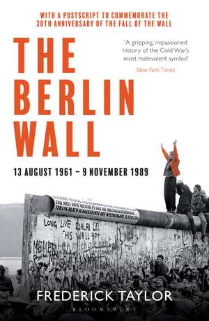 The Berlin Wall: 13 August 1961 - 9 November 1989 (reissued) de Frederick Taylor