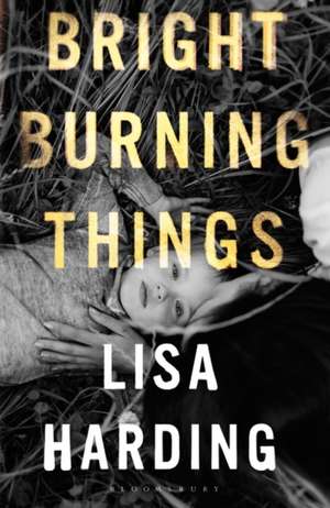 Bright Burning Things de Lisa Harding