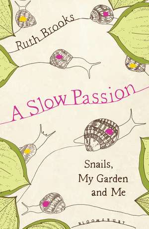 A Slow Passion: Snails, My Garden and Me de Ruth Brooks