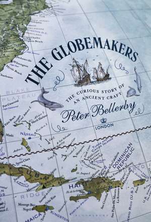 The Globemakers: The Curious Story of an Ancient Craft de Peter Bellerby