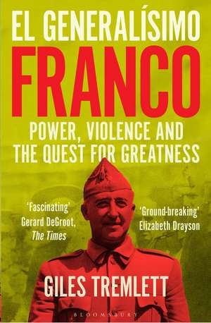 El Generalísimo: Franco: Power, Violence and the Quest for Greatness de Giles Tremlett