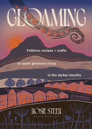 Gloaming: Folklore, recipes and crafts to spark glimmers of joy in the darker months de Rosie Steer