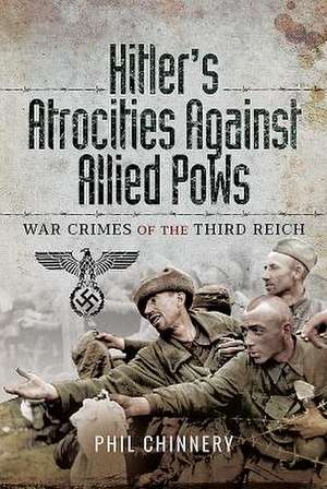 Hitler's Atrocities against Allied PoWs de Philip Chinnery