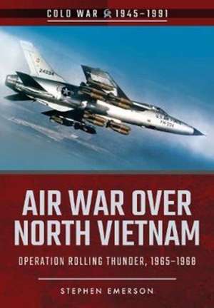 Air War Over North Vietnam: Operation Rolling Thunder, 1965-1968 de Stephen Emerson