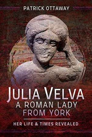 Julia Velva, A Roman Lady from York de Patrick Ottaway