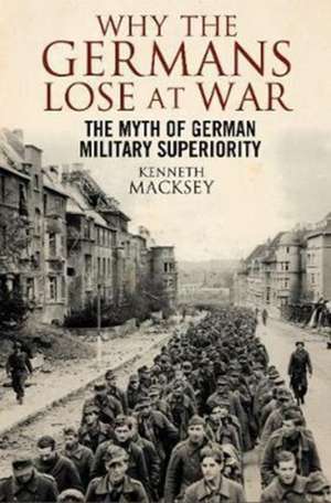 Why the Germans Lose at War de Kenneth Macksey