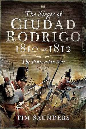 The Sieges of Ciudad Rodrigo 1810 and 1812: The Peninsular War de Tim Saunders