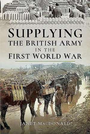 Supplying the British Army in the First World War de Janet Macdonald